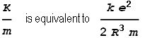 \frac{K}{m}\text{  is equivalent to  }\frac{k e^2}{2 R^3 m}