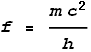 f = \frac{m c^2}{h}