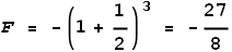 F = -\left(1+\frac{1}{2}\right)^3 = -\frac{27}{8}