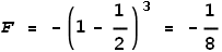 F = -\left.(1-\frac{1}{2}\right)^3 = -\frac{1}{8}