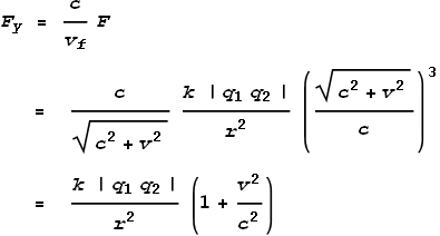 F_y = \frac{c}{v_f} F\text{      }= \frac{c}{\sqrt{c^2+v^2}}\frac{k \left|q_1 q_2\right|}{r^2}\left(\frac{\sqrt{c^2+v^2}}{c}\right)^3\text{      }= \frac{k \left|q_1 q_2\right|}{r^2}\left(1+\frac{v^2}{c^2}\right)