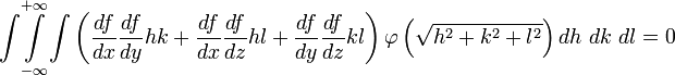 \overset{+\infty}{\underset{-\infty}{\int\int\int}}\left(\frac{df}{dx}\frac{df}{dy}hk+\frac{df}{dx}\frac{df}{dz}hl+\frac{df}{dy}\frac{df}{dz}kl\right)\varphi\left(\sqrt{h^{2}+k^{2}+l^{2}}\right)dh\ dk\ dl=0