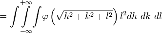 =\overset{+\infty}{\underset{-\infty}{\int\int\int}}\varphi\left(\sqrt{h^{2}+k^{2}+l^{2}}\right)l^{2}dh\ dk\ dl