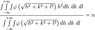 \frac{\overset{+\infty}{\underset{-\infty}{\int\int\int}}\varphi\left(\sqrt{h^{2}+k^{2}+l^{2}}\right)h^{2}dh\ dk\ dl}{\overset{+\infty}{\underset{-\infty}{\int\int\int}}\varphi\left(\sqrt{h^{2}+k^{2}+l^{2}}\right)dh\ dk\ dl}=n
