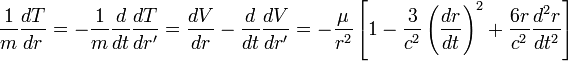 \frac{1}{m}\frac{dT}{dr}=-\frac{1}{m}\frac{d}{dt}\frac{dT}{dr'}=\frac{dV}{dr}-\frac{d}{dt}\frac{dV}{dr'}=-\frac{\mu}{r^{2}}\left[1-\frac{3}{c^{2}}\left(\frac{dr}{dt}\right)^{2}+\frac{6r}{c^{2}}\frac{d^{2}r}{dt^{2}}\right]