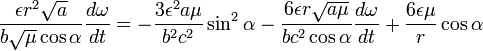 \frac{\epsilon r^{2}\sqrt{a}}{b\sqrt{\mu}\cos\alpha}\frac{d\omega}{dt}=-\frac{3\epsilon^{2}a\mu}{b^{2}c^{2}}\sin^{2}\alpha-\frac{6\epsilon r\sqrt{a\mu}}{bc^{2}\cos\alpha}\frac{d\omega}{dt}+\frac{6\epsilon\mu}{r}\cos\alpha